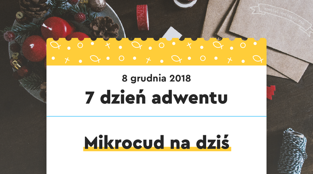 7 dzień adwentu | 8 grudnia 2018