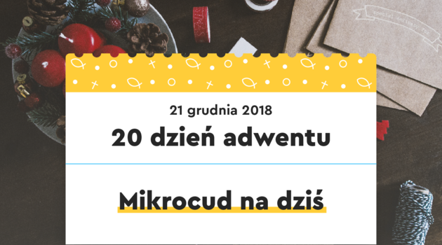 20 dzień adwentu | 21 grudnia 2018